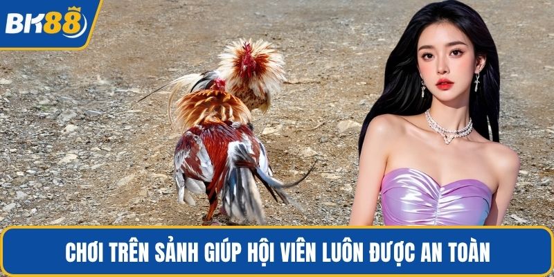 Chơi trên sảnh giúp hội viên luôn được an toàn