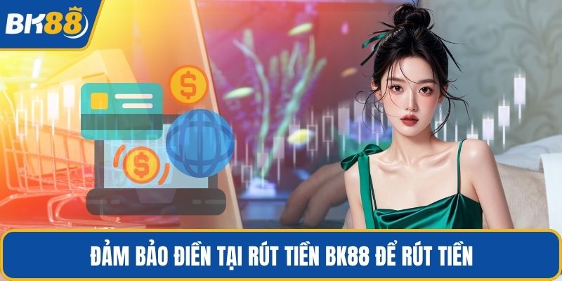 Đảm bảo điền tại rút tiền BK88 để rút tiền