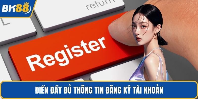 Điền đầy đủ thông tin đăng ký tài khoản