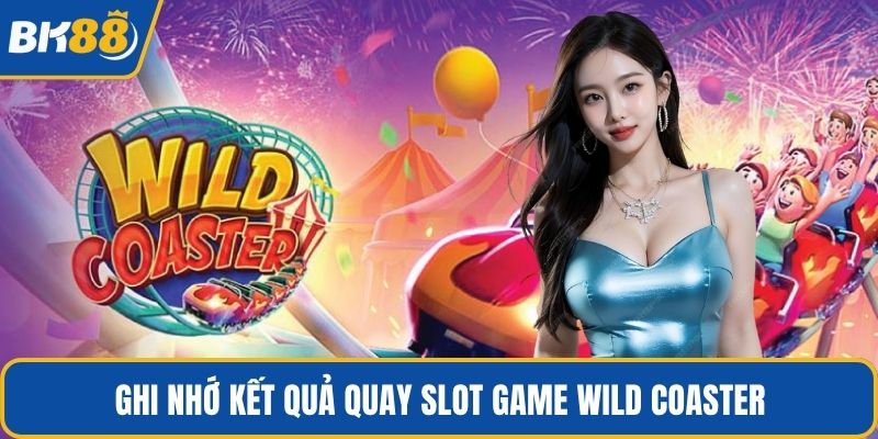Ghi nhớ kết quả quay slot game Wild Coaster