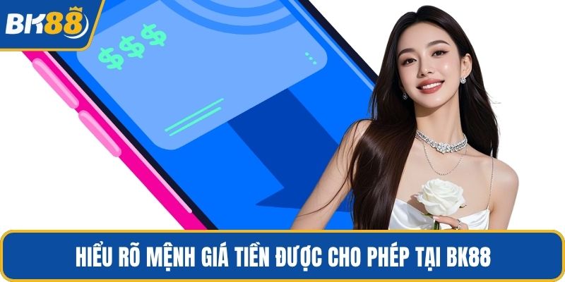 Hiểu rõ mệnh giá tiền được cho phép tại BK88