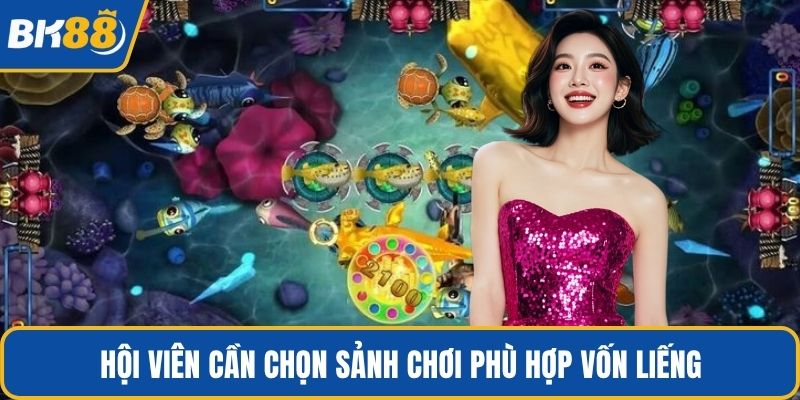 Hội viên cần chọn sảnh chơi phù hợp vốn liếng