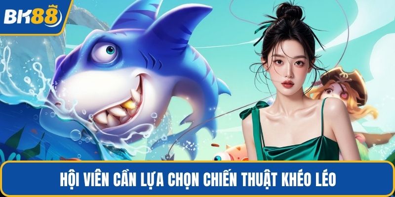 Hội viên cần lựa chọn chiến thuật khéo léo