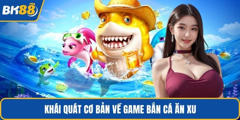 Khái quát cơ bản về game bắn cá ăn xu