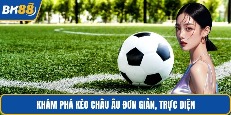 Khám phá kèo châu Âu đơn giản, trực diện