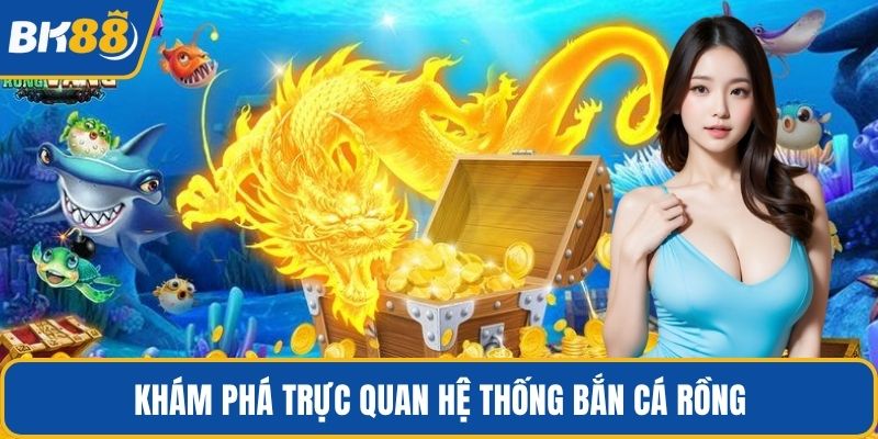 Khám phá trực quan hệ thống bắn cá rồng