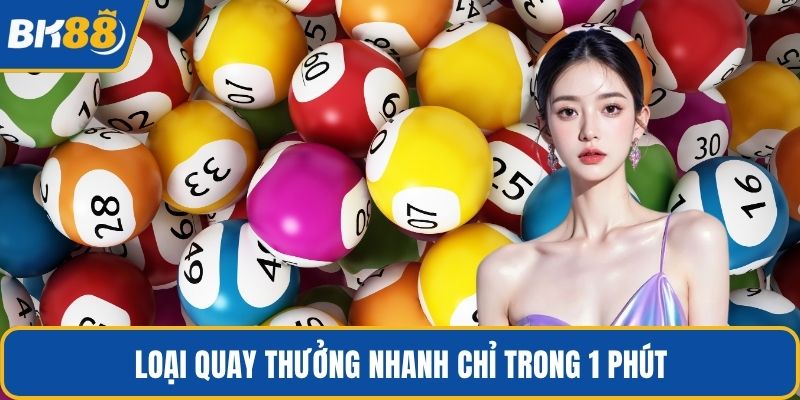 Loại quay thưởng nhanh chỉ trong 1 phút