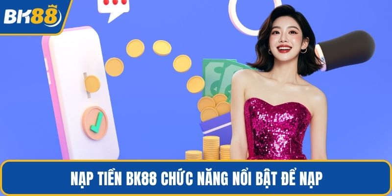 Nạp tiền BK88 chức năng nổi bật để nạp