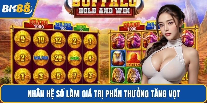 Nhân hệ số làm giá trị phần thưởng tăng vọt