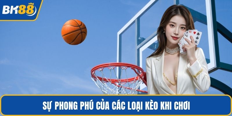 Sự phong phú của các loại kèo khi chơi