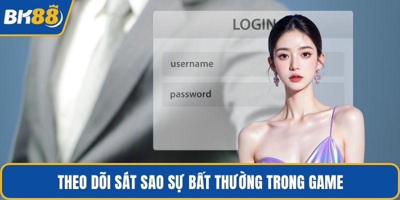 Theo dõi sát sao sự bất thường trong game