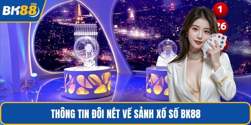 Thông tin đôi nét về sảnh xổ số BK88