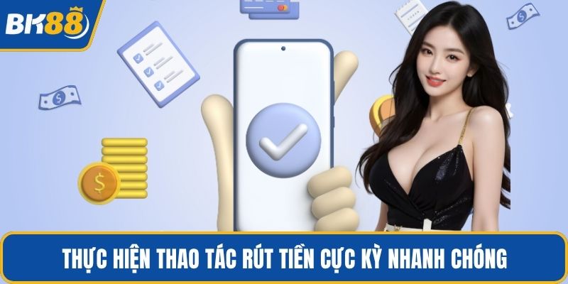 Thực hiện thao tác rút tiền cực kỳ nhanh chóng