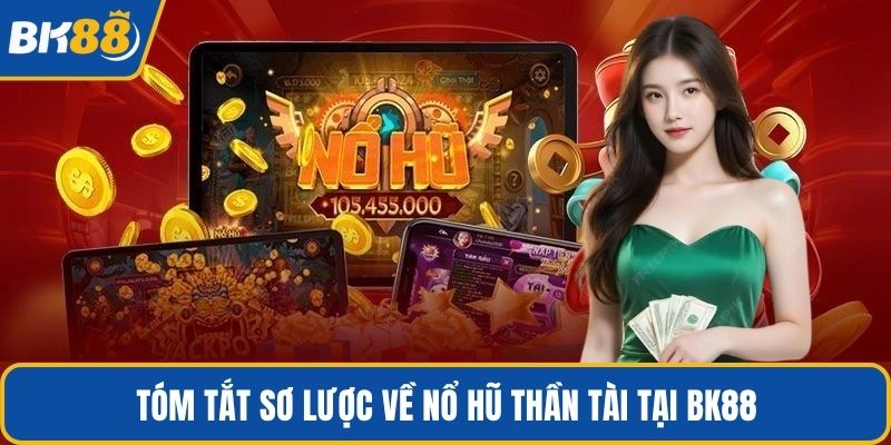 Tóm tắt sơ lược về nổ hũ Thần Tài tại BK88